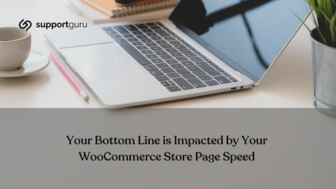 WooCommerce store page speed is impacted by your bottom line
