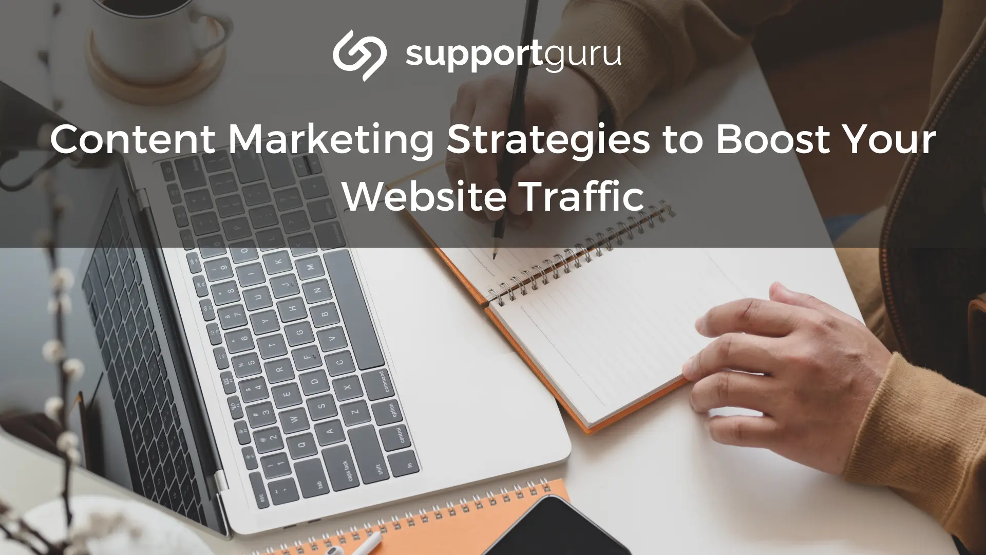 Content Marketing Strategies to Boost Your Website Traffic